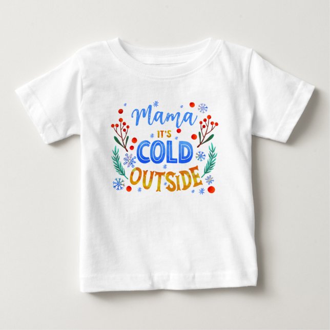 Mama Its Cold Outside Christmas Winter Holly  Baby T-Shirt (Front)