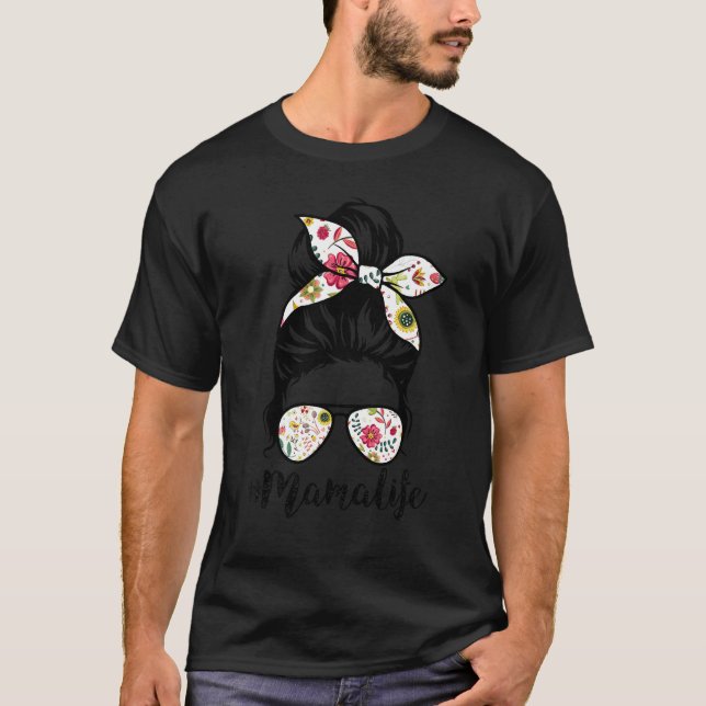 Mama Life Messy Hair Bun Floral Women Mother's Day T-Shirt (Front)