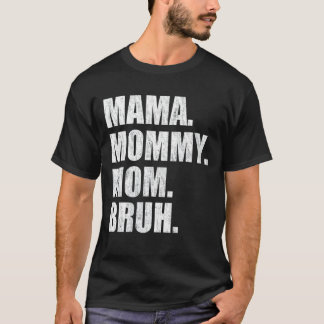 Mama Mommy Mom Bruh 4 T-Shirt