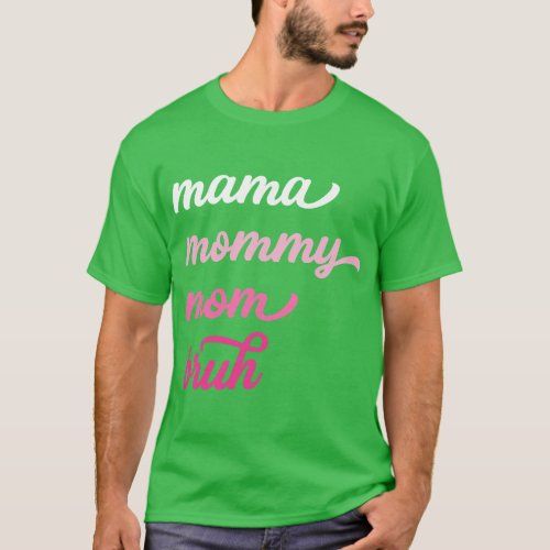 Mama Mommy Mom Bruh  friend T_Shirt