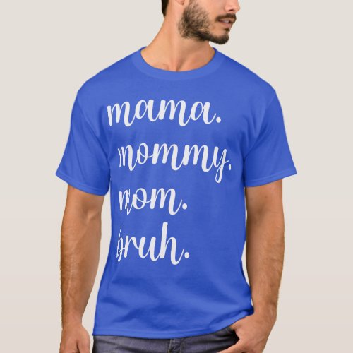 Mama Mommy Mom Bruh  girl friends T_Shirt