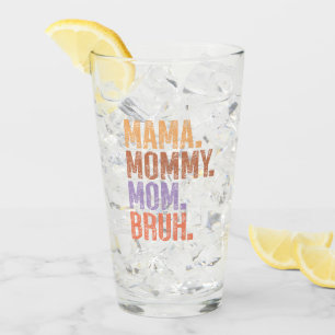 Mama. Mommy. Mom. Bruh Glass