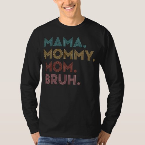 Mama Mommy Mom Bruh   Mom Life Mothers Day Quotes T_Shirt