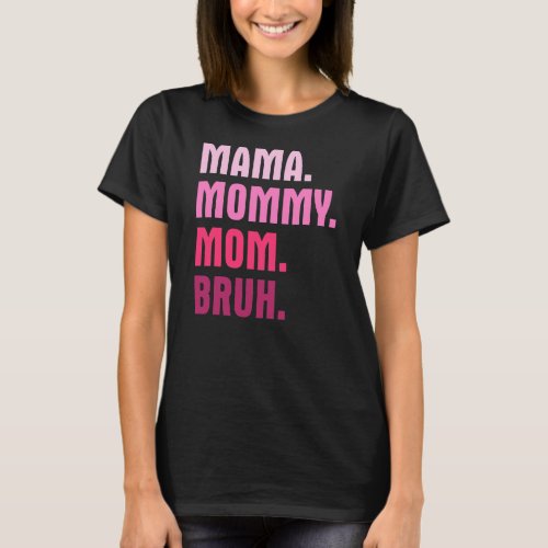 Mama Mommy Mom Bruh Mothers Day Fathers Day Women T_Shirt