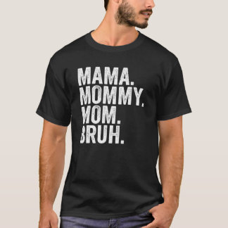 Mama Mommy Mom Bruh Mothers Day For Mom 15 T-Shirt