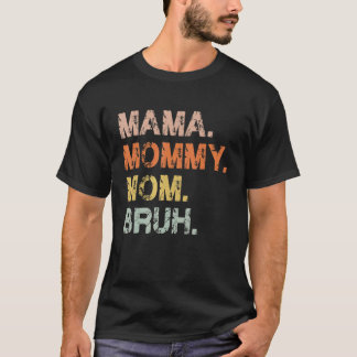 Mama Mommy Mom Bruh Mother's Day  For Mother Mama  T-Shirt