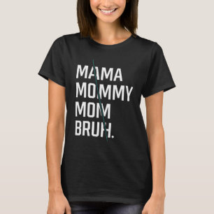 Mama Mommy Mom Bruh - Mothers Day Gift Cool T-Shirt