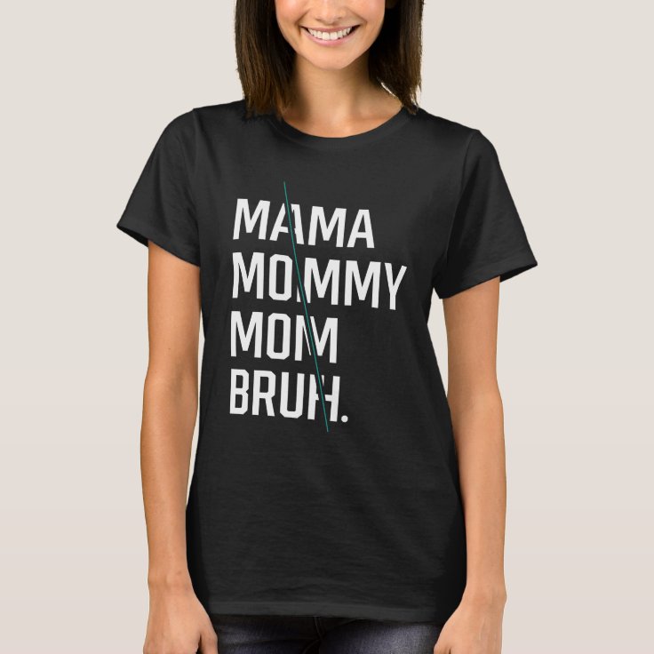 Mama Mommy Mom Bruh - Mothers Day Gift Cool T-Shirt | Zazzle