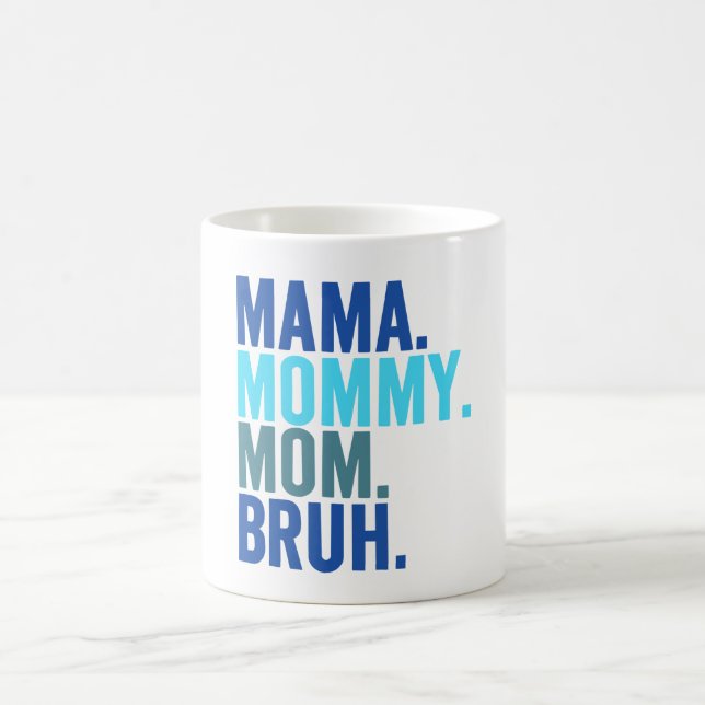 Mama, Mommy, Mom, Bruh teenager be like  Coffee Mug (Center)
