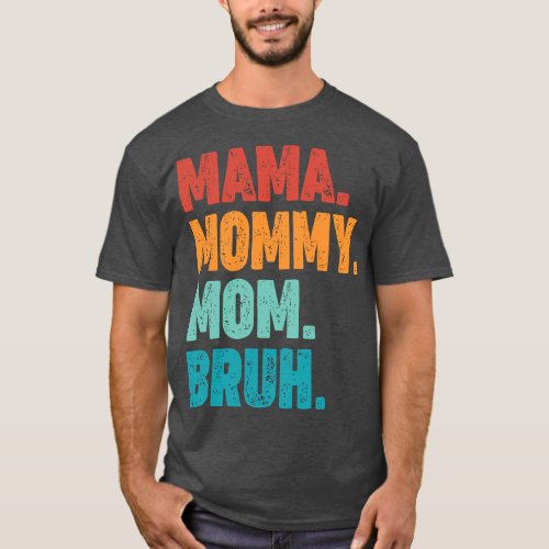 Mama Mommy Mom Bruh  Women Funny Mothers Day for M T_Shirt