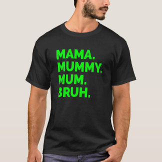 Mama Mummy Mum Bruh Mothers Day 1 T-Shirt
