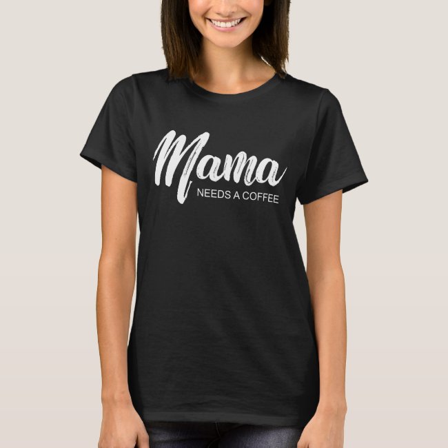 Mama Needs a Coffee | Modern Script T-Shirt