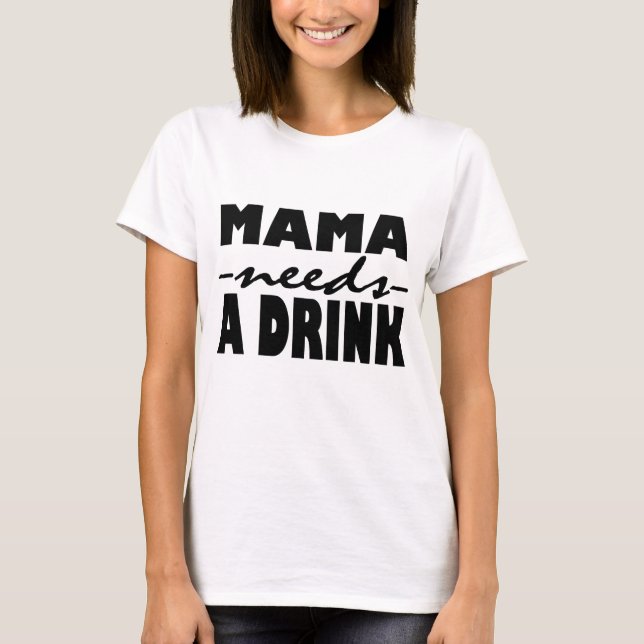 Mama Needs A Drink T-Shirt (Front)