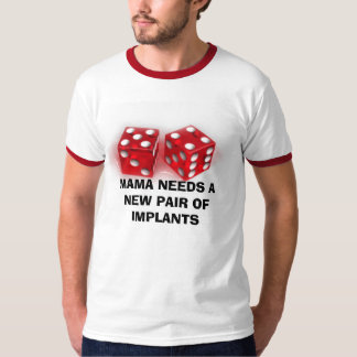 MAMA NEEDS A NEW PAIR OF IMPLANTS T-Shirt