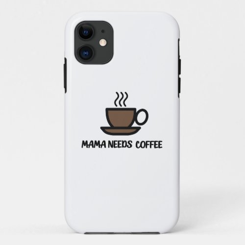 Mama Needs Coffee iPhone 11 Case