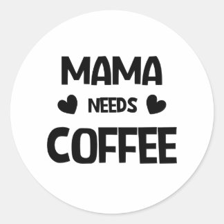 Mama needs coffee classic round sticker