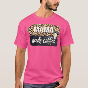 Mama Needs Coffee Lover For Mom Caffeine Mother's  T-Shirt