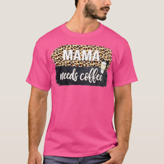 Mama Needs Coffee Lover For Mom Caffeine Mother's  T-Shirt
