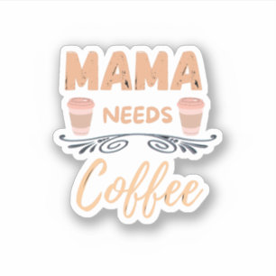mama needs coffee, mom coffee quote sticker