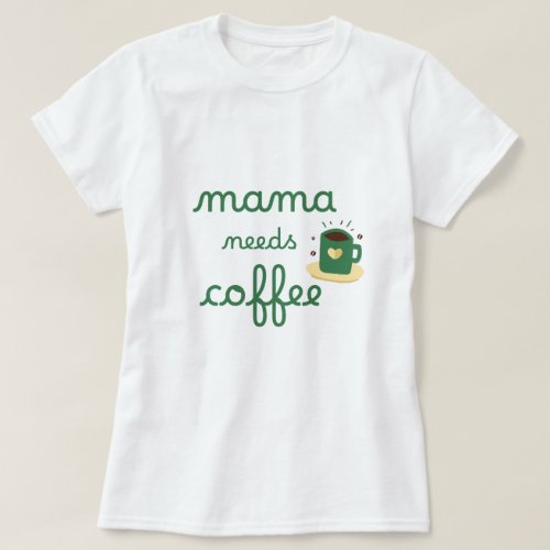 mama needs coffee T_Shirt