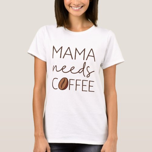 Mama Needs Coffee T_Shirt