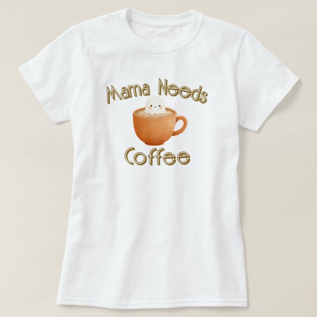 Mama Needs Coffee T-Shirt (Design Front)