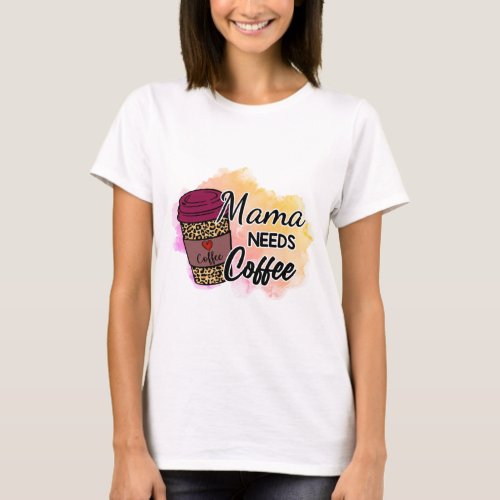 Mama Needs Coffee T_Shirt Perfect Moms Birthday  T_Shirt
