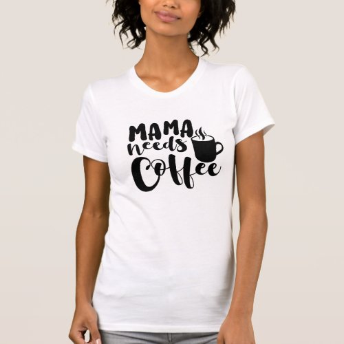 Mama Needs Coffee Tee  funny  Coffee Slogan Quote T_Shirt