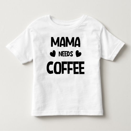 Mama needs coffee toddler t_shirt