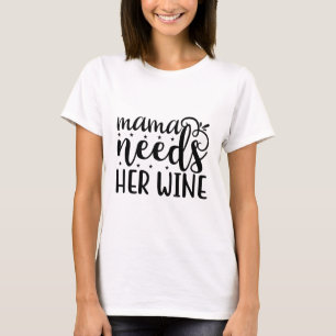 Mama needs her wine T-Shirt
