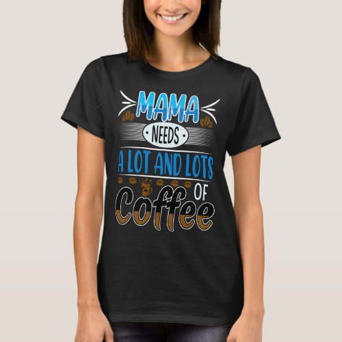 Mama Needs Lots of Coffee blue T_Shirt