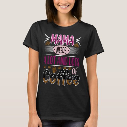 Mama Needs Lots of Coffee pink T_Shirt