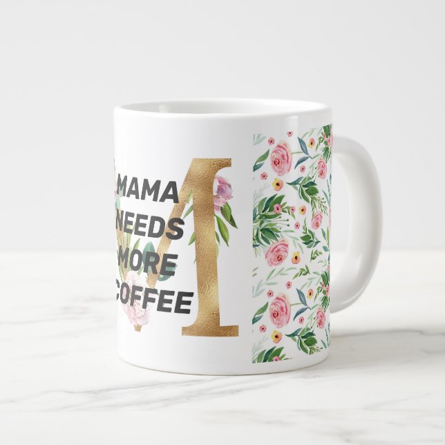 Mama needs more coffee Floral pattern and monogram Giant Coffee Mug (Front Right)