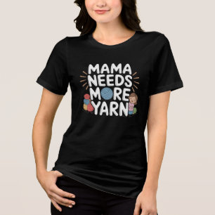 Mama Needs More Yarn Funny Crochet Knitting Tri-Blend Shirt