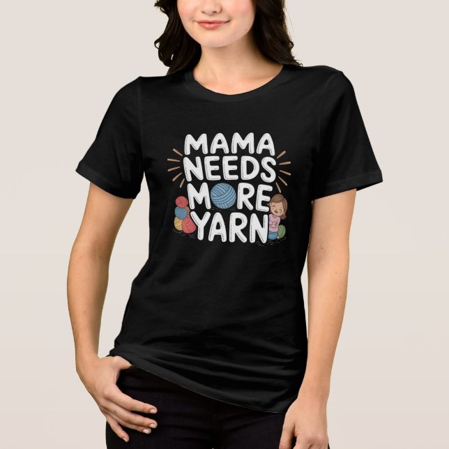 Mama Needs More Yarn Funny Crochet Knitting Tri-Blend Shirt (Front)