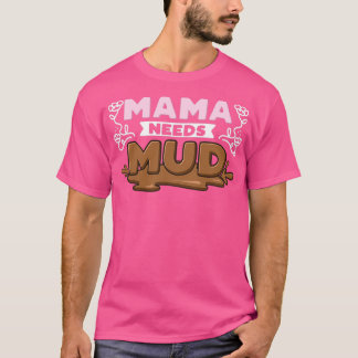 Mama Needs Mud T-Shirt