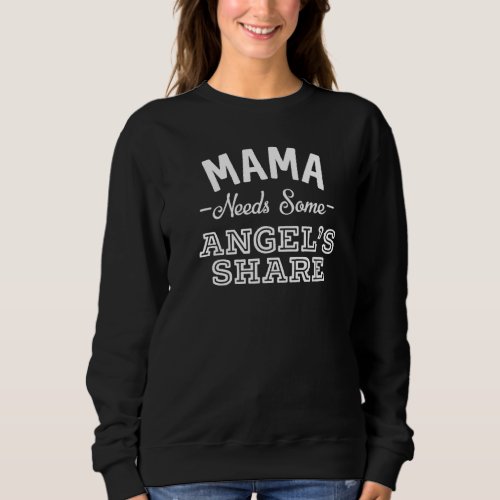 Mama Needs Some Angels Share Mothers Day Bourbon Sweatshirt