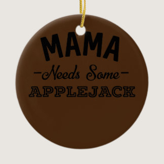 Mama Needs Some Applejack Funny Liquor Wine Ceramic Ornament