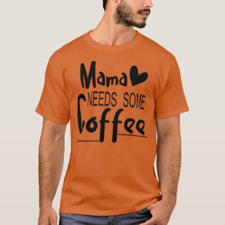 Mama Needs Some Coffee Great Mother's Day Gift for T-Shirt