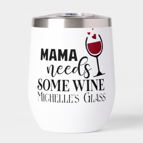 Mama needs some Wine Personalized Mother Thermal Wine Tumbler