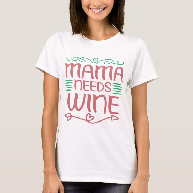 Mama Needs Wine  T-Shirt (Front)
