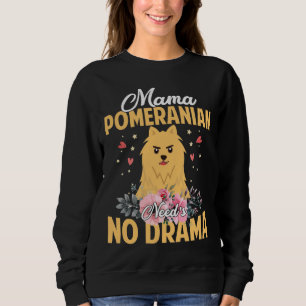 Mama Pomeranian Need S No Drama Funny Amp Cute Mom Sweatshirt
