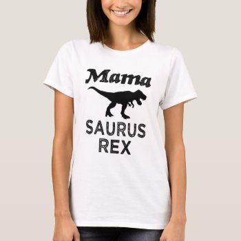 Mama Saurus Rex Women's Mom Dino Shirt by WorksaHeart at Zazzle