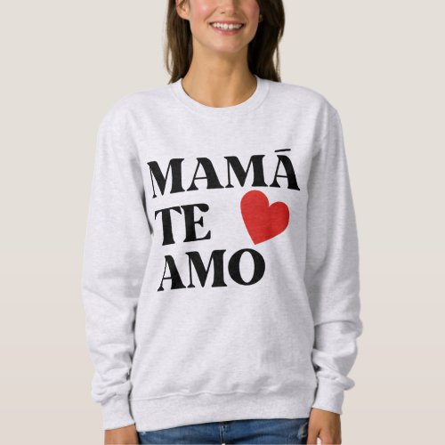 MAMA TE AMO I LOVE YOU MOM SWEATSHIRT