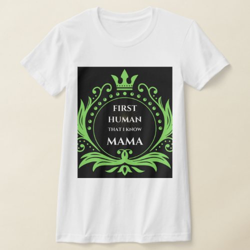 Mama The First Human I Know T_Shirt