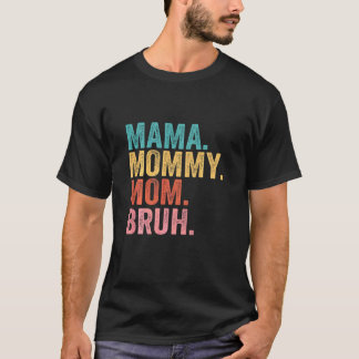 Mama To Mommy Mom Bruh Happy Mothers Day Family 4 T-Shirt