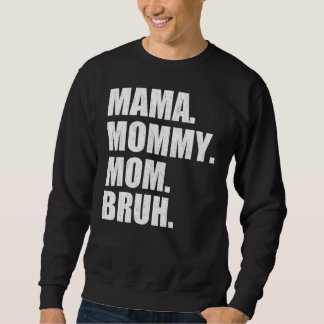 Mama To Mommy Mom Bruh Happy Mothers Day Family 6 Sweatshirt