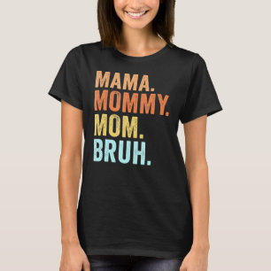Mama To Mommy Mom Bruh Happy Mothers Day Family T-Shirt