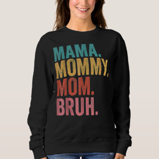 Mama To Mommy To Mom To Bruh Mommy And Me  Boy Mom Sweatshirt