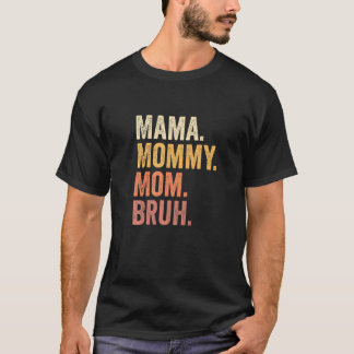 Mama To Mommy To Mom To Bruh Mommy And Me  Boy Mom T-Shirt